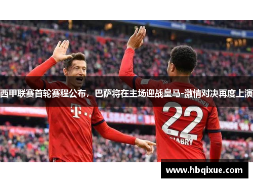 西甲联赛首轮赛程公布，巴萨将在主场迎战皇马-激情对决再度上演