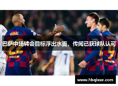 巴萨中场转会目标浮出水面，传闻已获球队认可