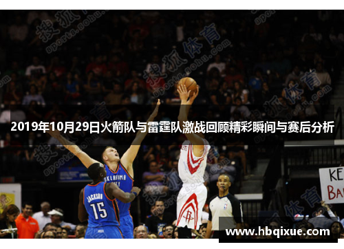 2019年10月29日火箭队与雷霆队激战回顾精彩瞬间与赛后分析